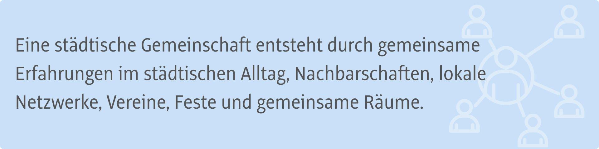Eine städtische Gemeinschaft entsteht durch gemeinsame Erfahrungen im städtischen Alltag, Nachbarschaften, lokale Netzwerke, Vereine, Feste und gemeinsame Räume.