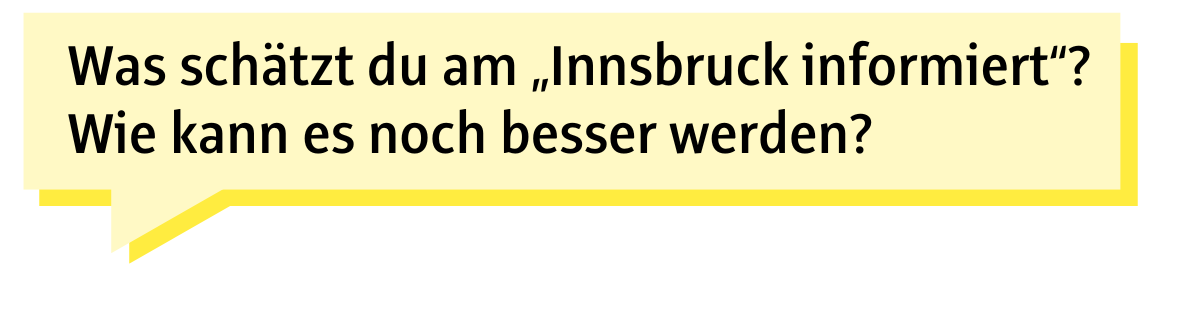 Was schätzt du am "Innsbruck informiert"? Wie kann es noch besser werden?