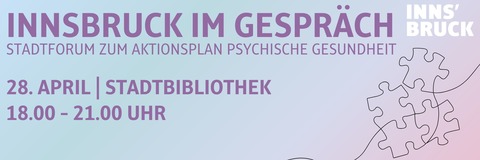 Innsbruck im Gespräch. Stadtforum zum Aktionsplan Psychische Gesundheit. 28. April 2026. Stadbibliother Innsbruck. 18:00 bis 21:00 Uhr