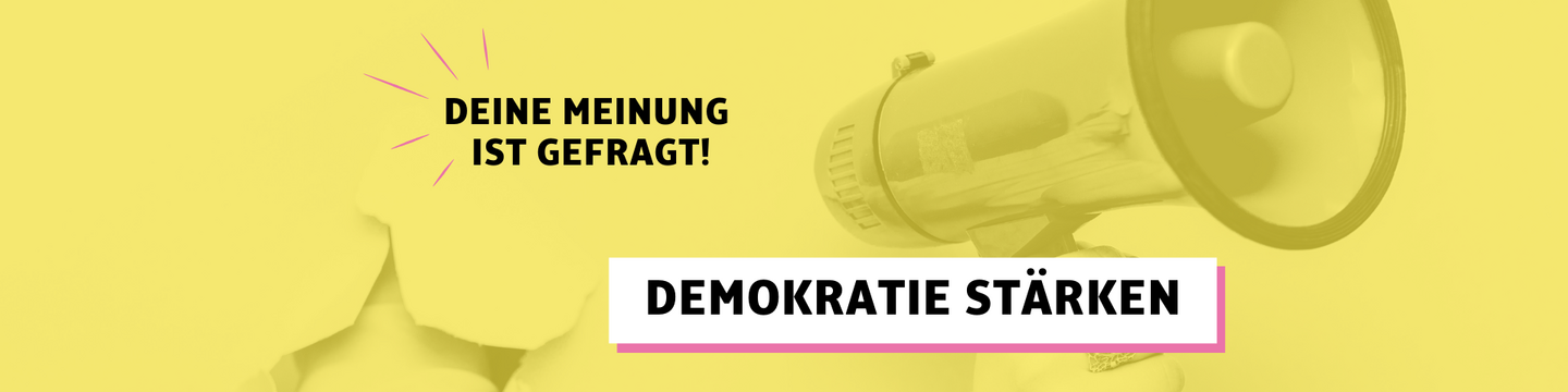 Demokratie stärken. Deine Meinung ist gefragt.