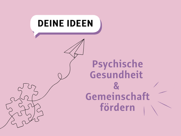 Psychische Gesundheit und Gemeinschaft fördern. Wir suchen deine Ideen.