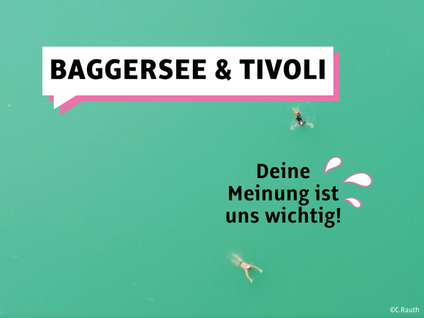 Baggersee und Tivoli. Deine Meinung ist uns wichtig!